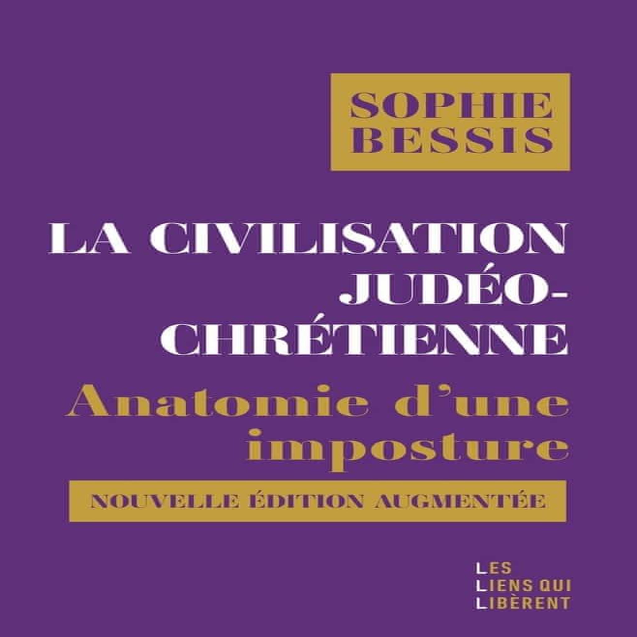LA CIVILISATION JUDEO-CHRETIENNE. ANATOMIE D'UNE IMPOSTURE, EDITION REVUE ET AUGMENTEE, Bessis Sophie