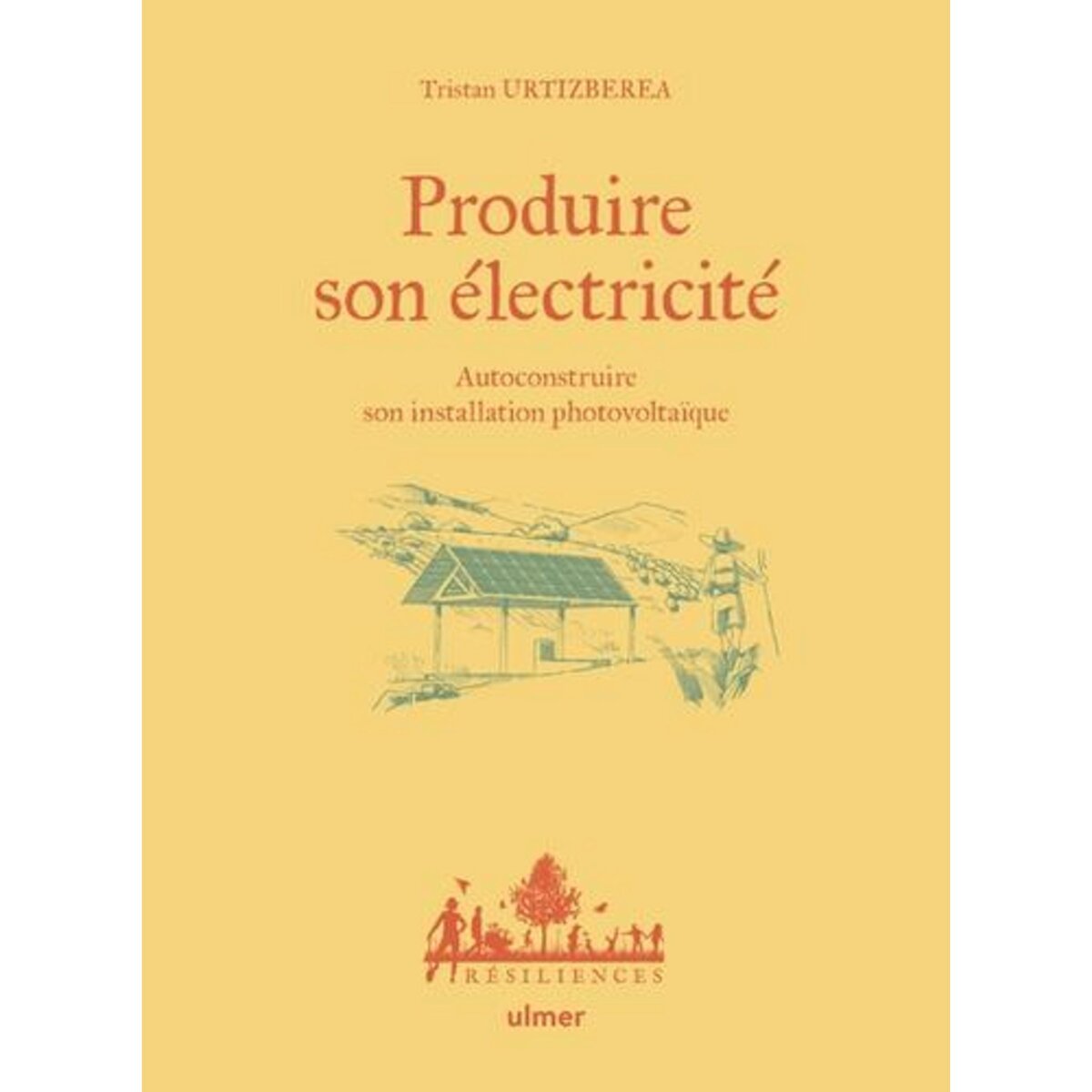PRODUIRE SON ELECTRICITE. AUTOCONSTRUIRE SON INSTALLATION PHOTOVOLTAIQUE, Urtizbera Tristan