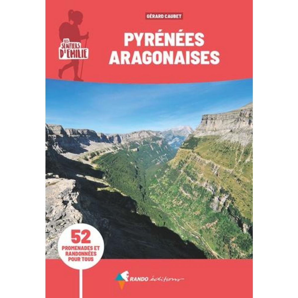 LES SENTIERS D'EMILIE DANS LES PYRENEES ARAGONAISES. 52 PROMENADES ET RANDONNEES POUR TOUS, Caubet Gérard