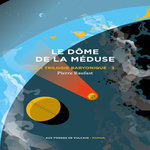 LA TRILOGIE BARYONIQUE TOME 3 : LE DOME DE LA MEDUSE, Raufast Pierre