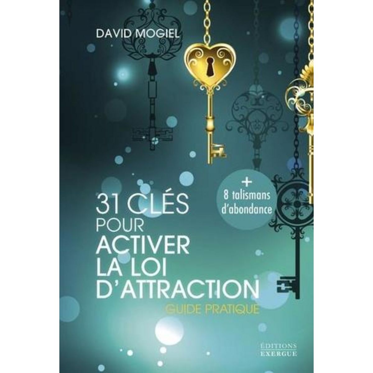 31 CLES POUR ACTIVER LA LOI D'ATTRACTION. GUIDE PRATIQUE, Mogiel David