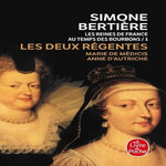 LES REINES DE FRANCE AU TEMPS DES BOURBONS. TOME 1, LES DEUX REGENTES, Bertière Simone