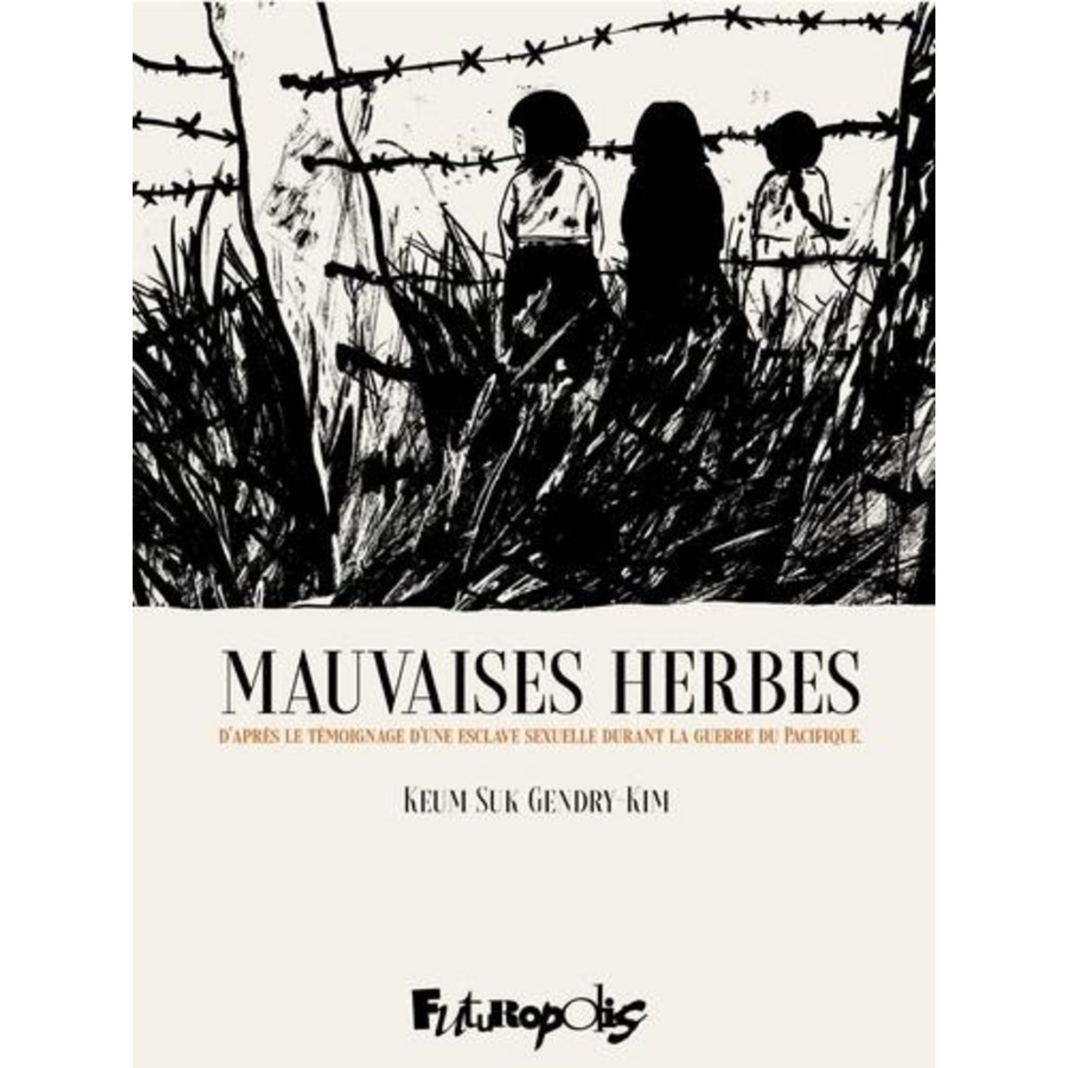 MAUVAISES HERBES. D'APRES LE TEMOIGNAGE D'UNE ESCLAVE SEXUELLE DURANT LA GUERRE DU PACIFIQUE, Gendry-Kim Keum Suk