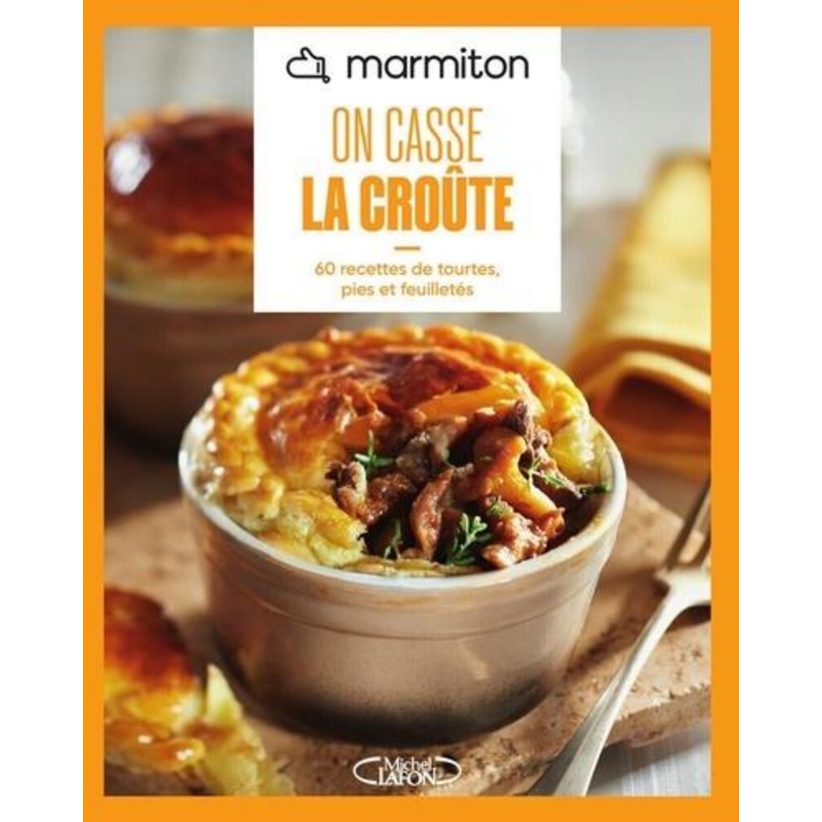 ON CASSE LA CROUTE. 60 RECETTES DE TOURTES, PIES ET FEUILLETES, Marmiton