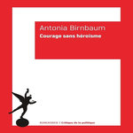 COURAGE SANS HEROISME, Birnbaum Antonia