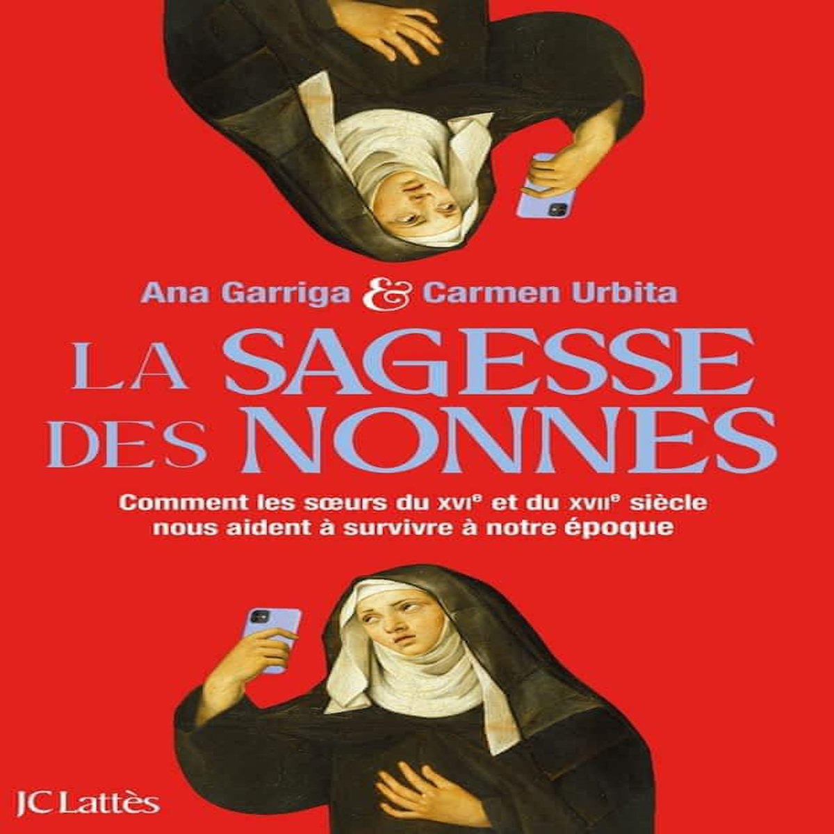 LA SAGESSE DES NONNES. COMMENT LES SOEURS DU XVIE ET DU XVIIE SIECLE NOUS AIDENT A SURVIVRE A NOTRE EPOQUE, Garriga Ana
