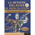 LA METHODE DELAVIER DE MUSCULATION. VOLUME 2, 250 EXERCICES AVEC POIDS, HALTERES ET MACHINES, 75 TECHNIQUES D'ENTRAINEMENT AVANCEES, Delavier Frédéric