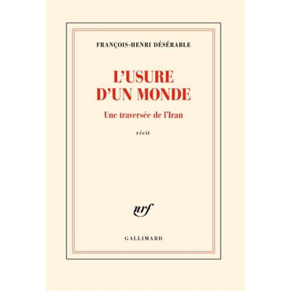 L'USURE D'UN MONDE. UNE TRAVERSEE DE L'IRAN, Désérable François-Henri