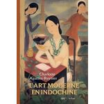 L'ART MODERNE EN INDOCHINE. L'ECOLE DES BEAUX-ARTS DE L'INDOCHINE, EDITION EN LANGUES MULTIPLES, Aguttes-Reynier Charlotte