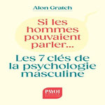 SI LES HOMMES POUVAIENT PARLER.... LES 7 CLES DE LA PSYCHOLOGIE MASCULINE, Gratch Alon