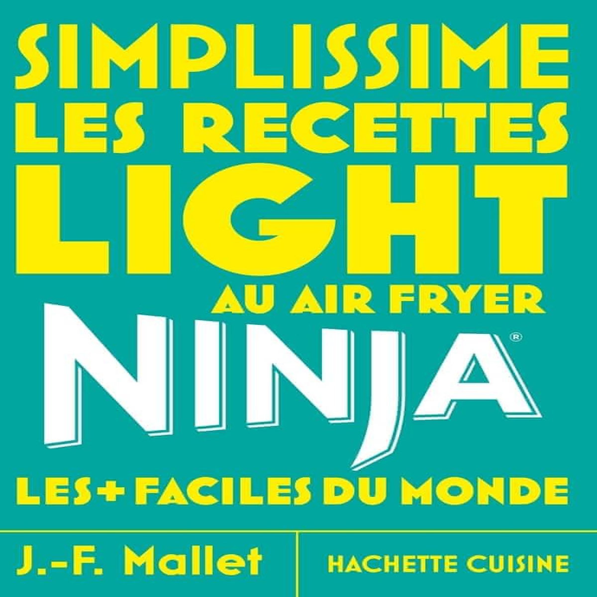 LES RECETTES LIGHT AU AIR FRYER NINJA LES + FACILES DU MONDE, Mallet Jean-François