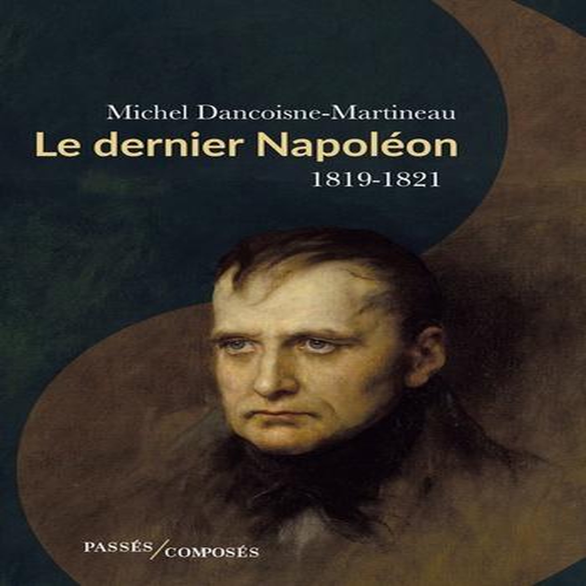 LE DERNIER NAPOLEON. 1819-1821, Dancoisne-Martineau Michel