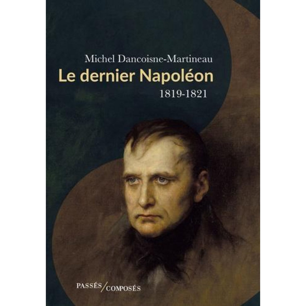 LE DERNIER NAPOLEON. 1819-1821, Dancoisne-Martineau Michel