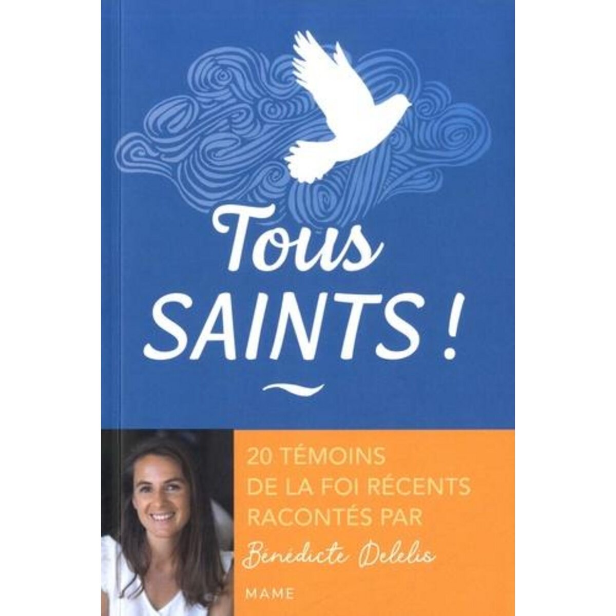 TOUS SAINTS ! 20 TEMOINS DE LA FOI RECENTS RACONTES PAR BENEDICTE DELELIS, Delelis Bénédicte