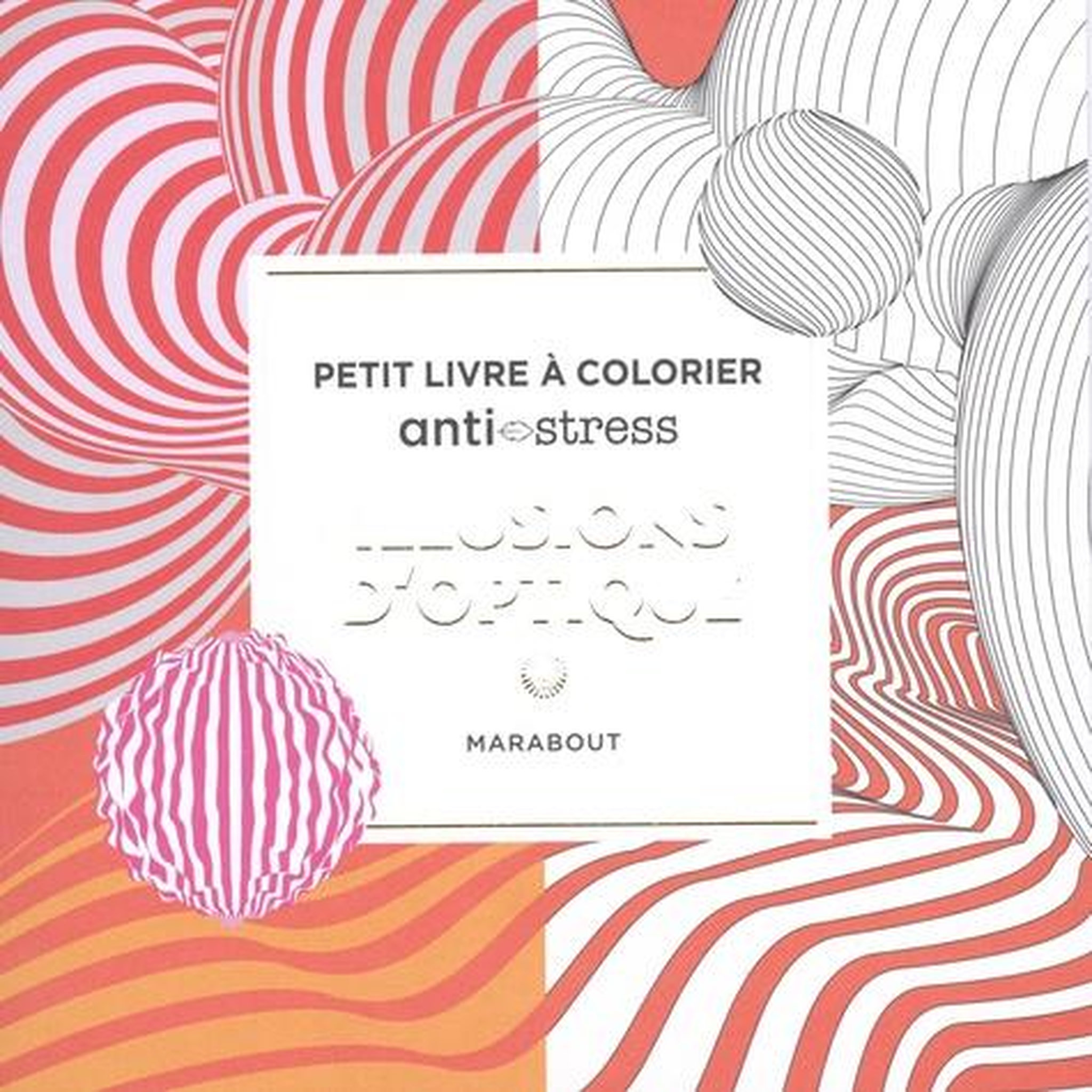 ILLUSIONS D'OPTIQUE. PETIT LIVRE A COLORIER ANTI-STRESS, Marabout