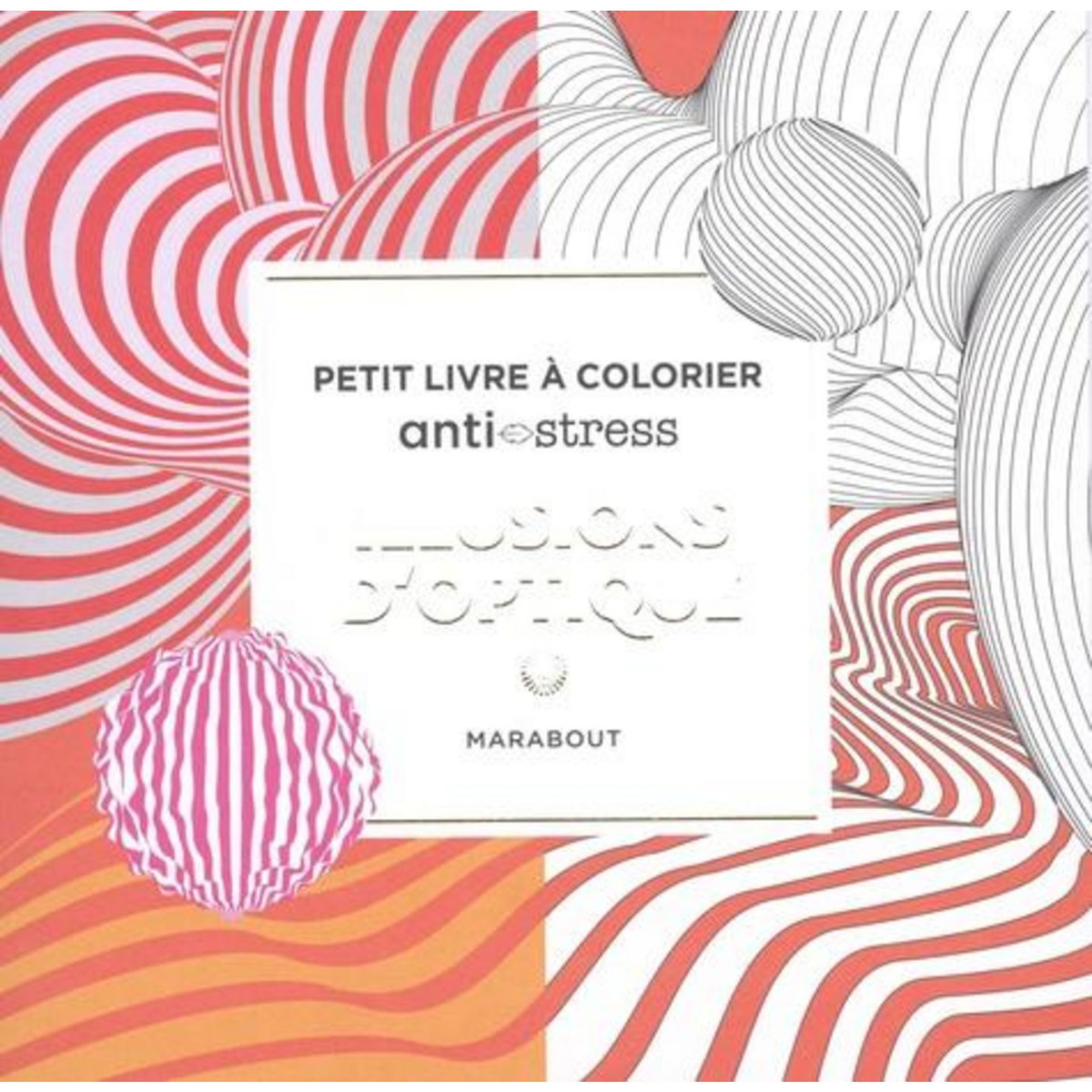 ILLUSIONS D'OPTIQUE. PETIT LIVRE A COLORIER ANTI-STRESS, Marabout