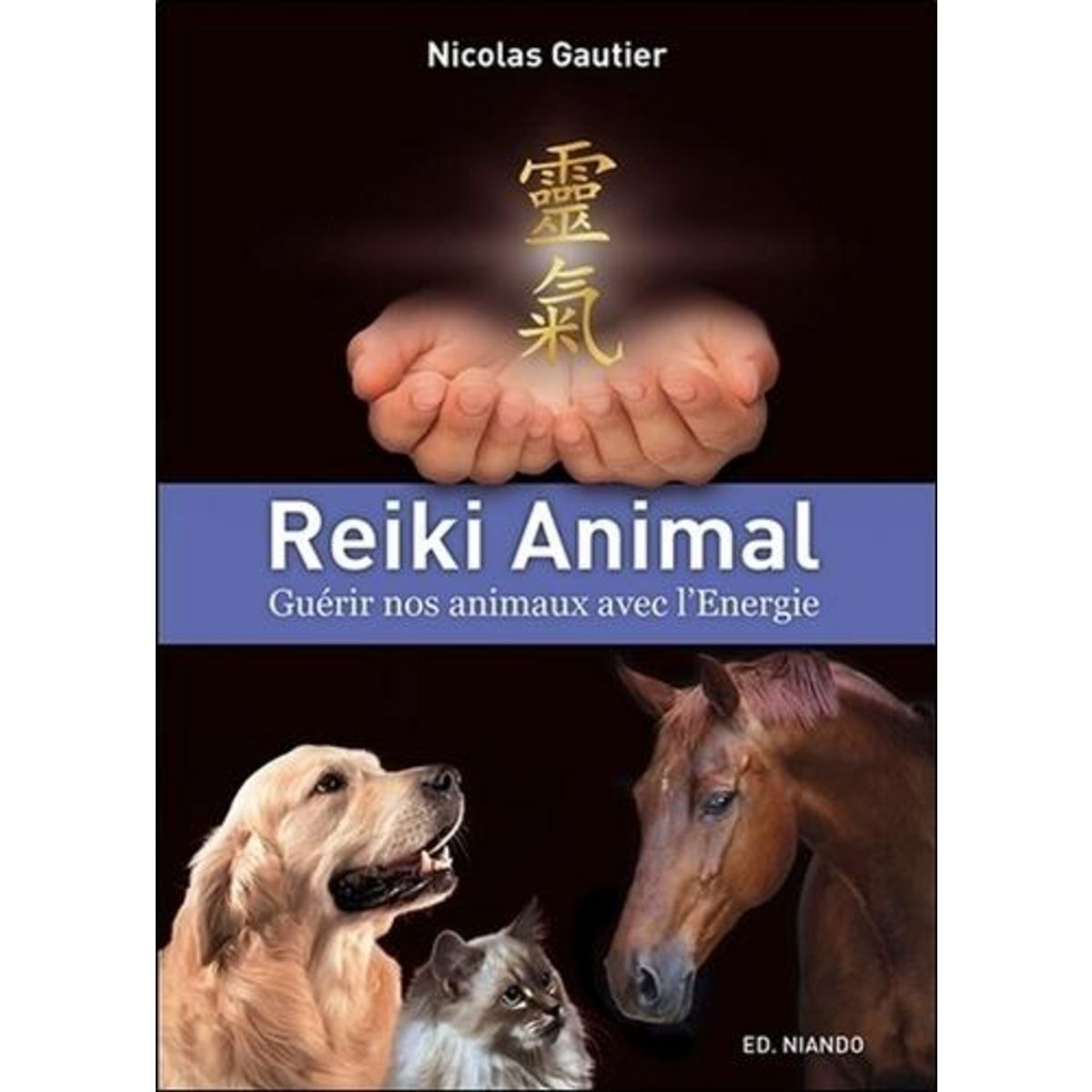 REIKI ANIMAL. GUERIR NOS ANIMAUX AVEC L'ENERGIE, Gautier Nicolas