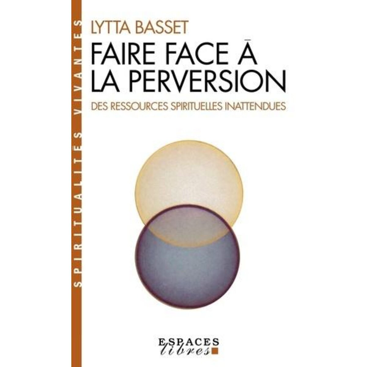FAIRE FACE A LA PERVERSION. DES RESSOURCES SPIRITUELLES INATTENDUES, Basset Lytta