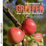 J'APPRENDS A GREFFER MES ARBRES FRUITIERS. ET MES ARBRES D'ORNEMENT, Pontoppidan Alain