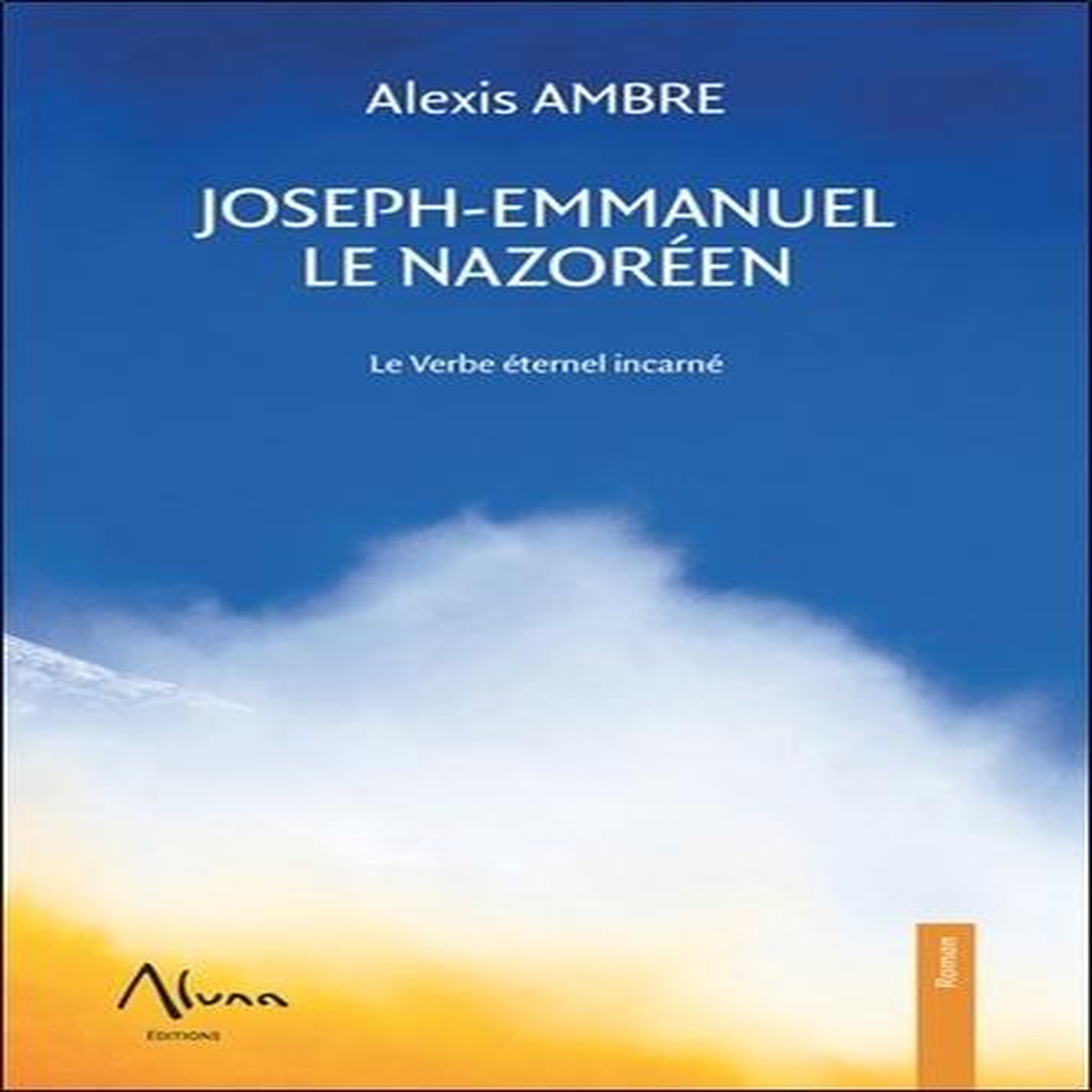 JOSEPH-EMMANUEL LE NAZOREEN. LE VERBE ETERNEL INCARNE, Ambre Alexis