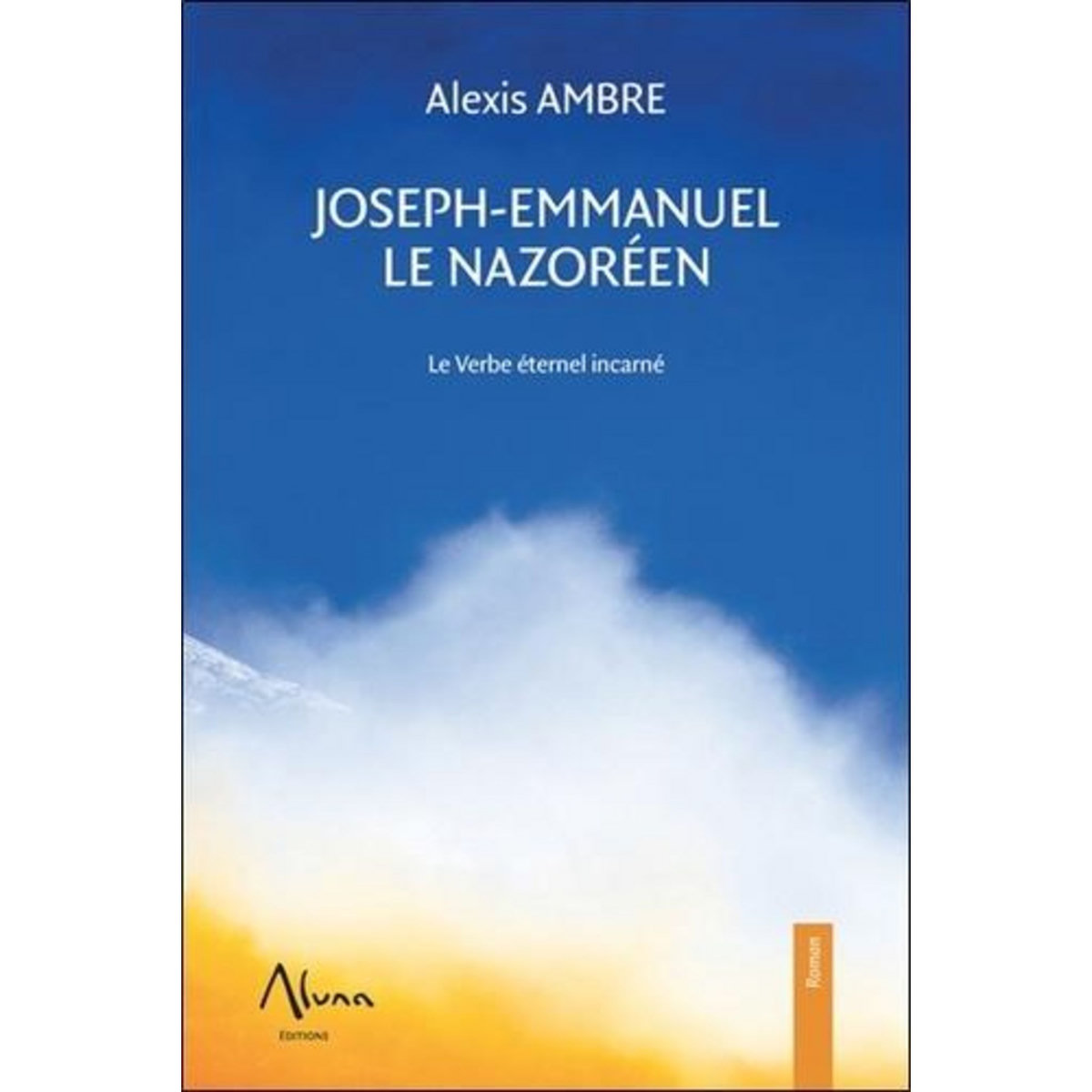 JOSEPH-EMMANUEL LE NAZOREEN. LE VERBE ETERNEL INCARNE, Ambre Alexis