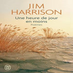 UNE HEURE DE JOUR EN MOINS. POEMES CHOISIS 1965-2010, Harrison Jim