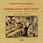 TRAITE PRATIQUE DE LA FABRICATION DES CUIRS ET DU TRAVAIL DES PEAUX, Villon A-Mathieu