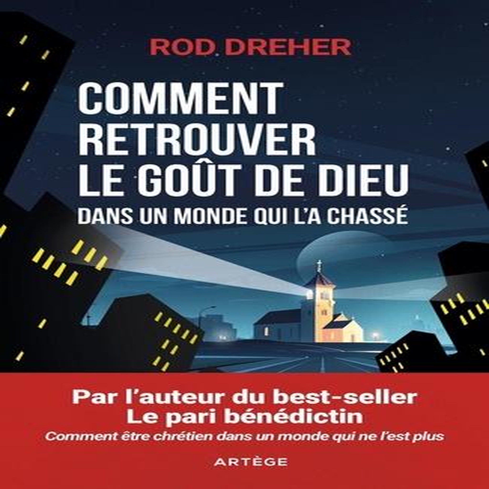 COMMENT RETROUVER LE GOUT DE DIEU DANS UN MONDE QUI L'A CHASSE, Dreher Rod