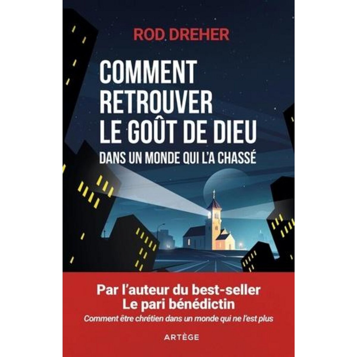 COMMENT RETROUVER LE GOUT DE DIEU DANS UN MONDE QUI L'A CHASSE, Dreher Rod