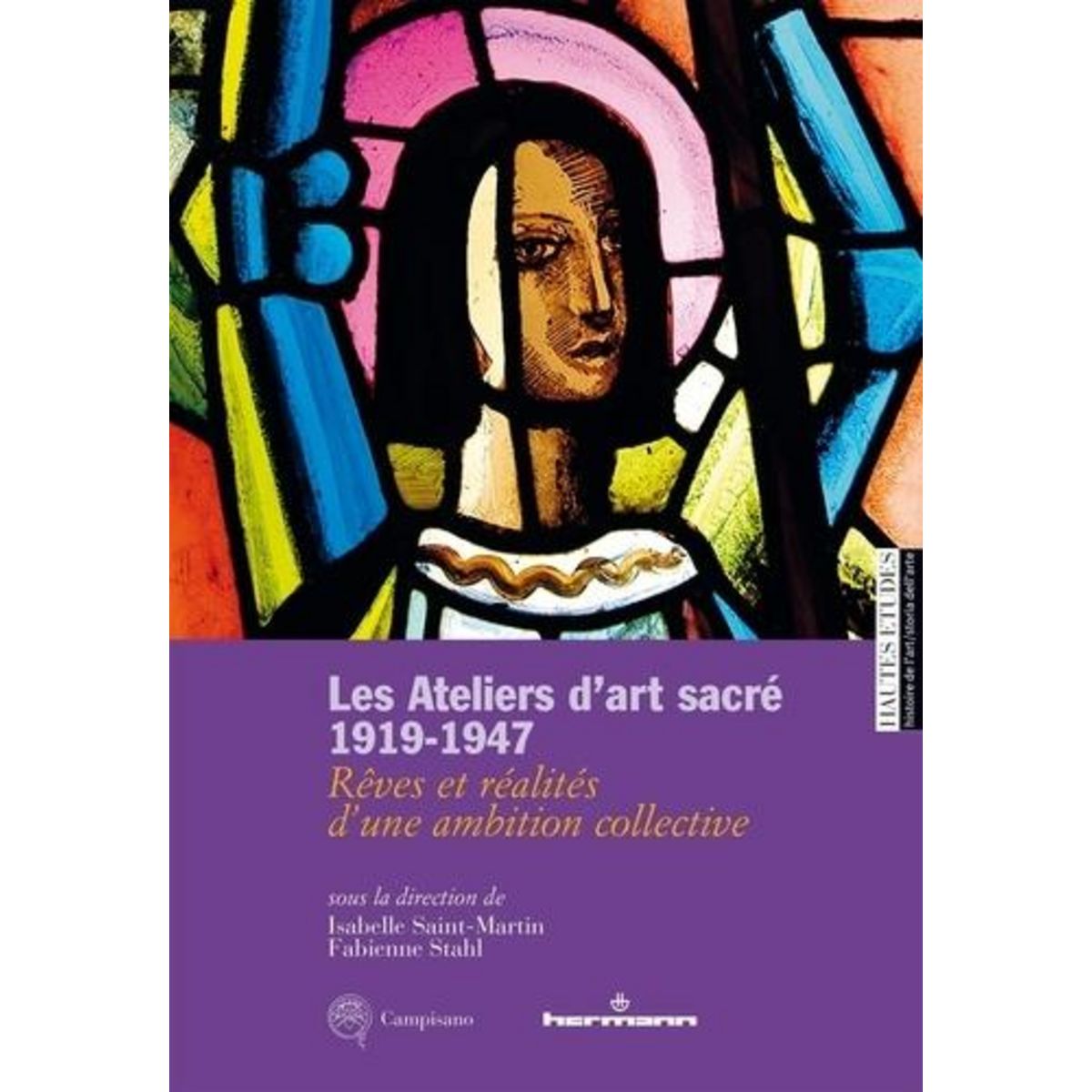 LES ATELIERS D'ART SACRE 1919-1947. REVES ET REALITES D'UNE AMBITION COLLECTIVE, Saint-Martin Isabelle