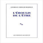 L'EBOULIS DE L'ETRE, Didi-Huberman Georges