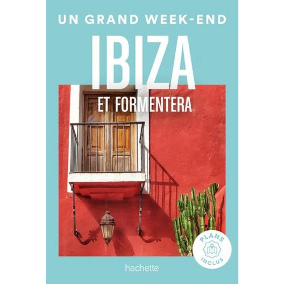 UN GRAND WEEK-END A IBIZA. ET FORMENTERA - AVEC PLANS INCLUS, EDITION 2024, Cometti Laure