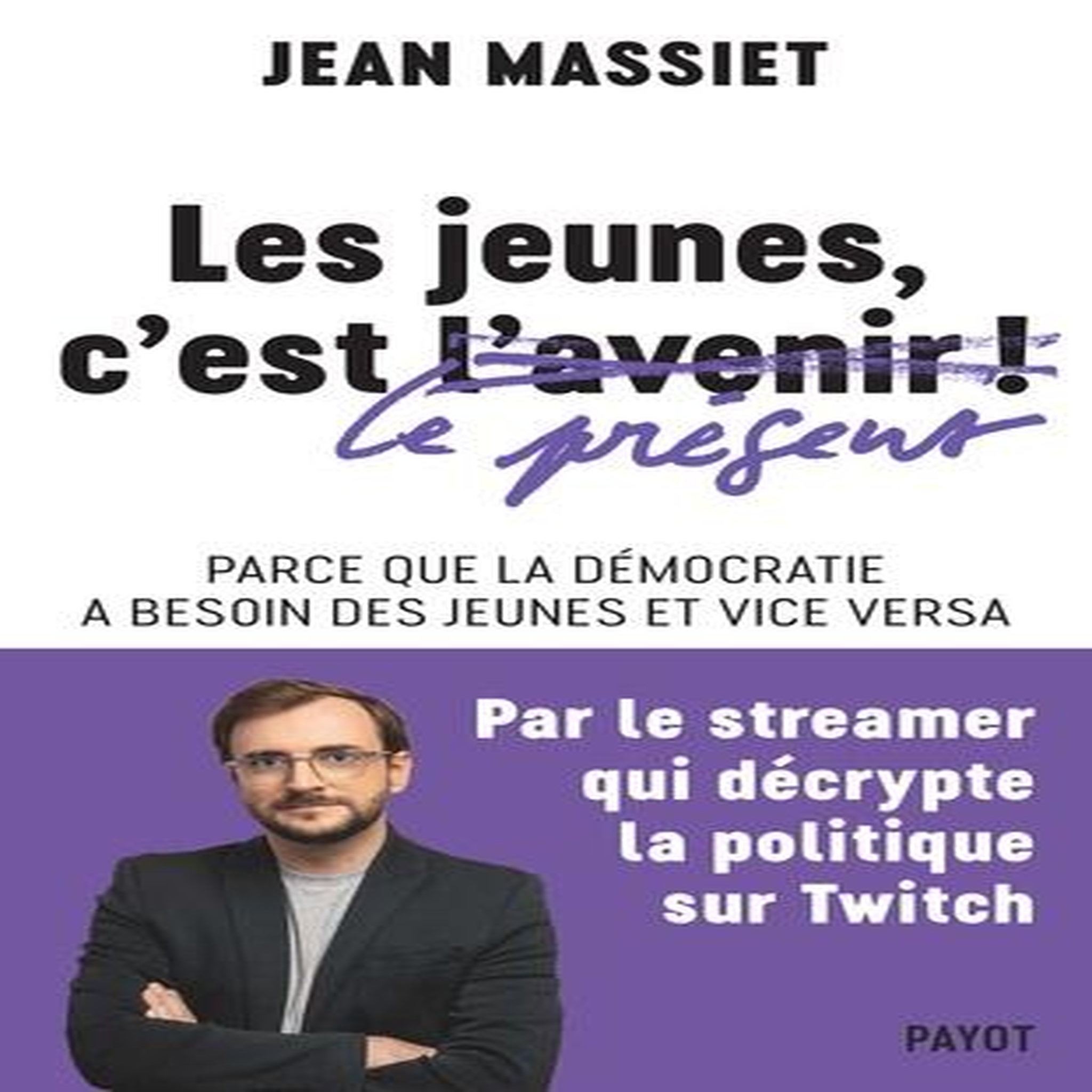 LES JEUNES, C'EST LE PRESENT ! PARCE QUE LA DEMOCRATIE A BESOIN DES JEUNES ET VICE VERSA, Massiet Jean