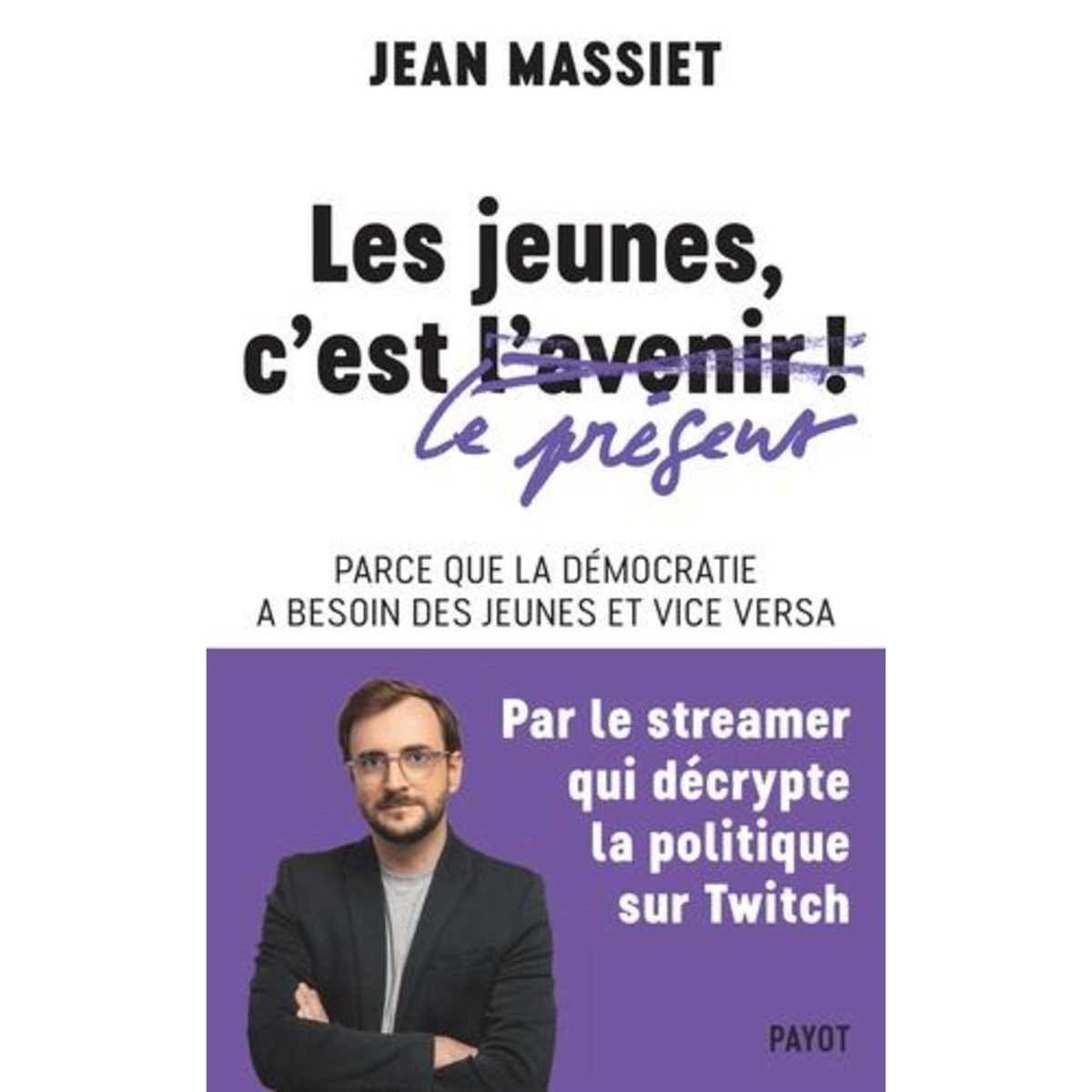 LES JEUNES, C'EST LE PRESENT ! PARCE QUE LA DEMOCRATIE A BESOIN DES JEUNES ET VICE VERSA, Massiet Jean
