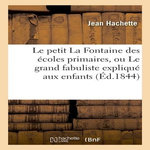 LE PETIT LA FONTAINE DES ÉCOLES PRIMAIRES, OU LE GRAND FABULISTE EXPLIQUÉ AUX ENFANTS, Hachette Jean