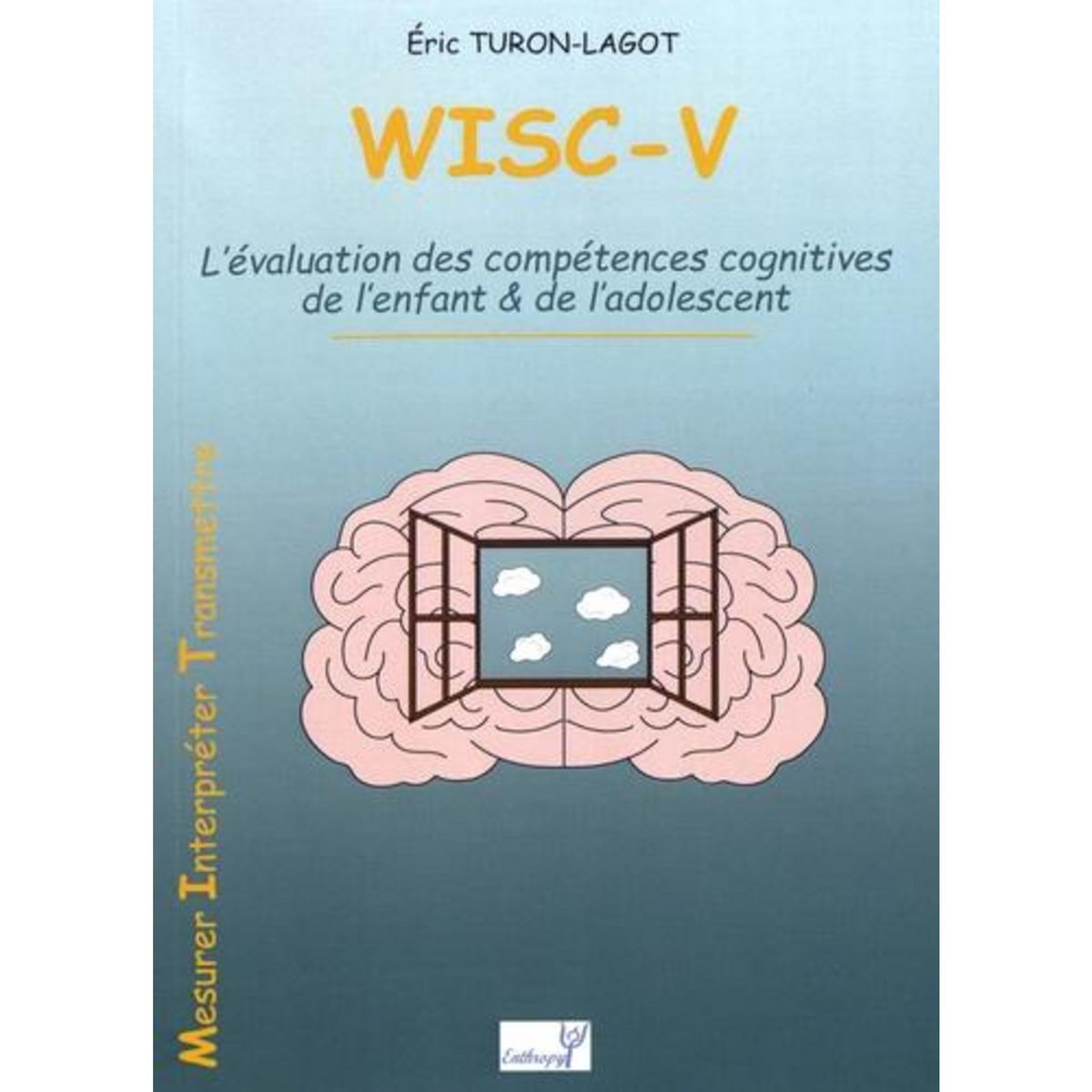 WISC-V. L'EVALUATION DES COMPETENCES COGNITIVES DE L'ENFANT & DE L'ADOLESCENT, Turon-Lagot Eric