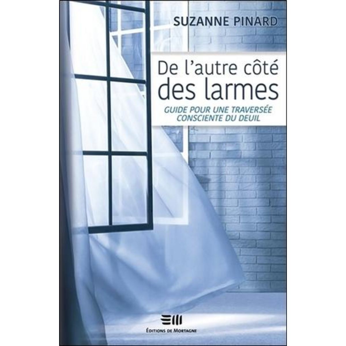 DE L'AUTRE COTE DES LARMES. GUIDE POUR UNE TRAVERSEE CONSCIENTE DU DEUIL, Pinard Suzanne