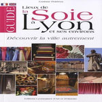 GUIDE DES LIEUX DE LA SOIE A LYON ET SES ENVIRONS. EDITION BILINGUE FRANCAIS-ANGLAIS, Poirieux Corinne