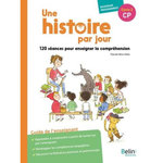 UNE HISTOIRE PAR JOUR CP. 120 SEANCES POUR ENSEIGNER LA COMPREHENSION, Bézu-Debs Pascale