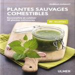 PLANTES SAUVAGES COMESTIBLES. RECONNAITRE ET CUISINER 40 PLANTES COMMUNES. 80 RECETTES, Hunault Isabelle