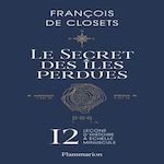 LE SECRET DES ILES PERDUES. 12 LECONS D'HISTOIRE A ECHELLE MINUSCULE, Closets François de