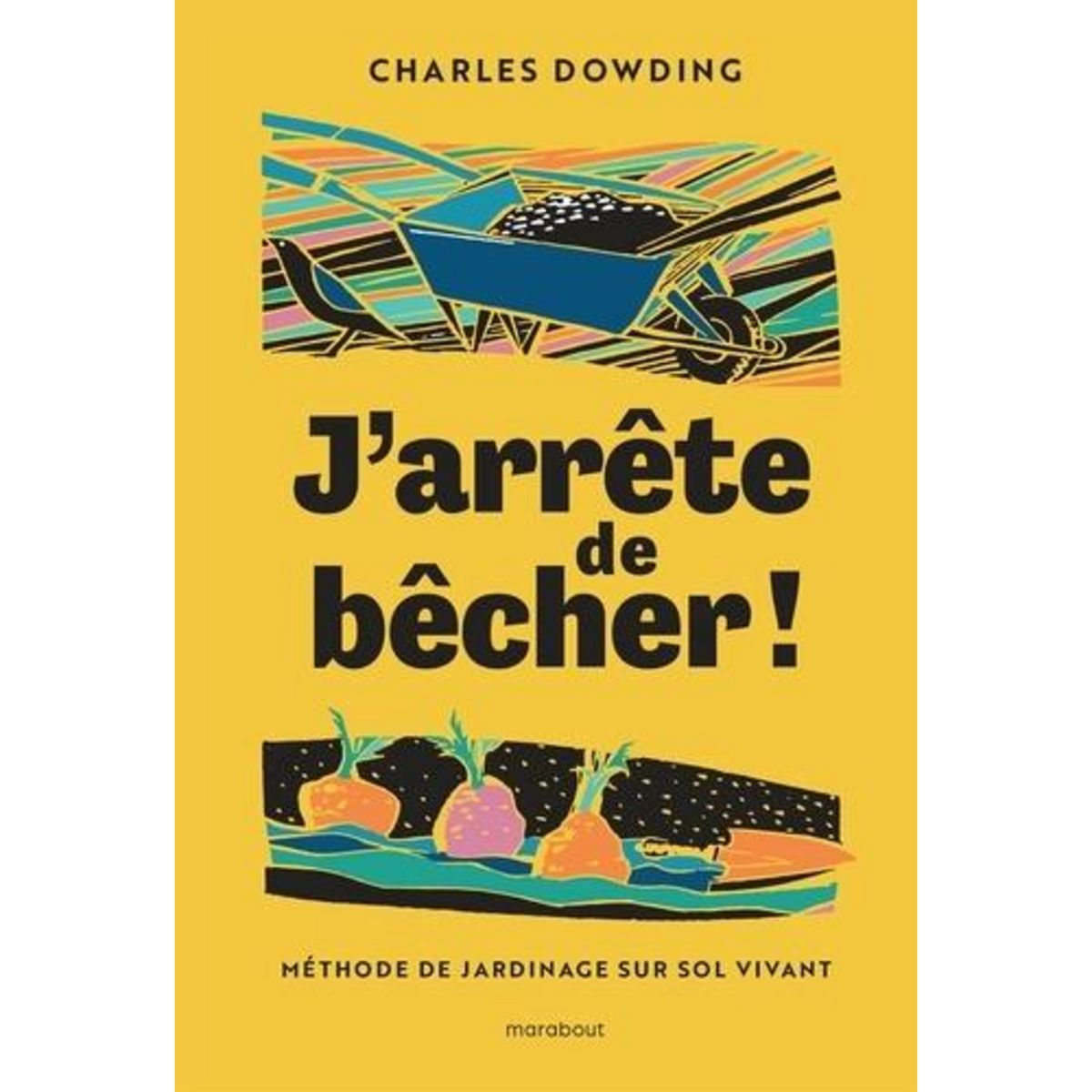 J'ARRETE DE BECHER. METHODE DE JARDINAGE SUR SOL VIVANT, Dowding Charles