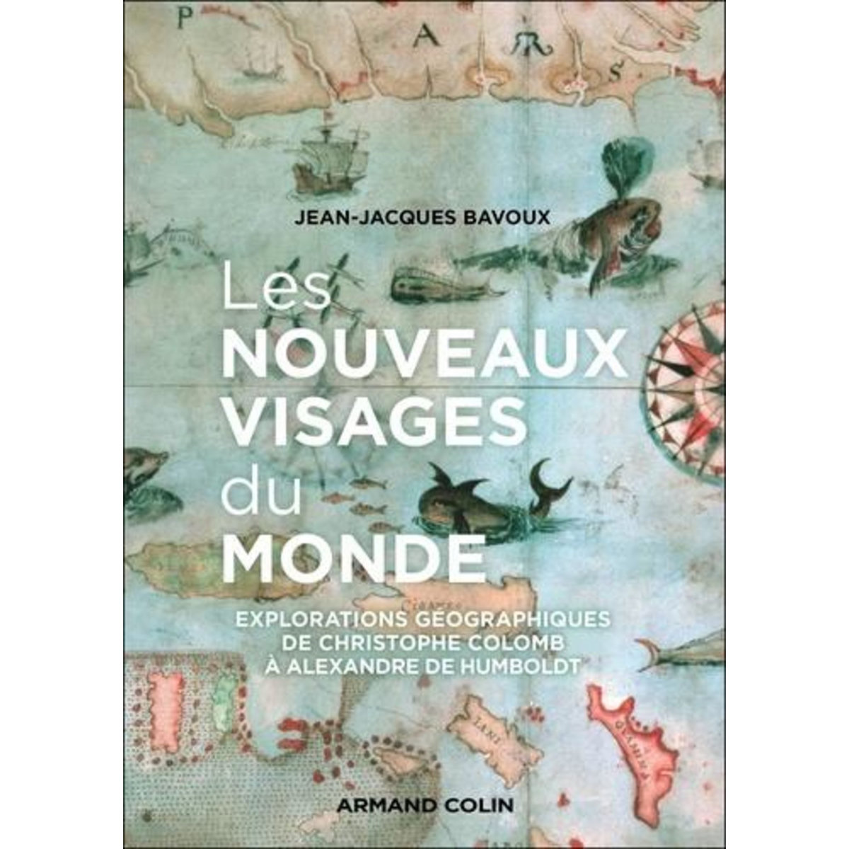 LES NOUVEAUX VISAGES DU MONDE. LES EXPLORATIONS GEOGRAPHIQUES DE CH. COLOMB A A. VON HUMBOLDT, Bavoux Jean-Jacques