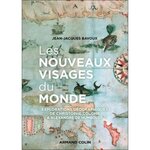 LES NOUVEAUX VISAGES DU MONDE. LES EXPLORATIONS GEOGRAPHIQUES DE CH. COLOMB A A. VON HUMBOLDT, Bavoux Jean-Jacques