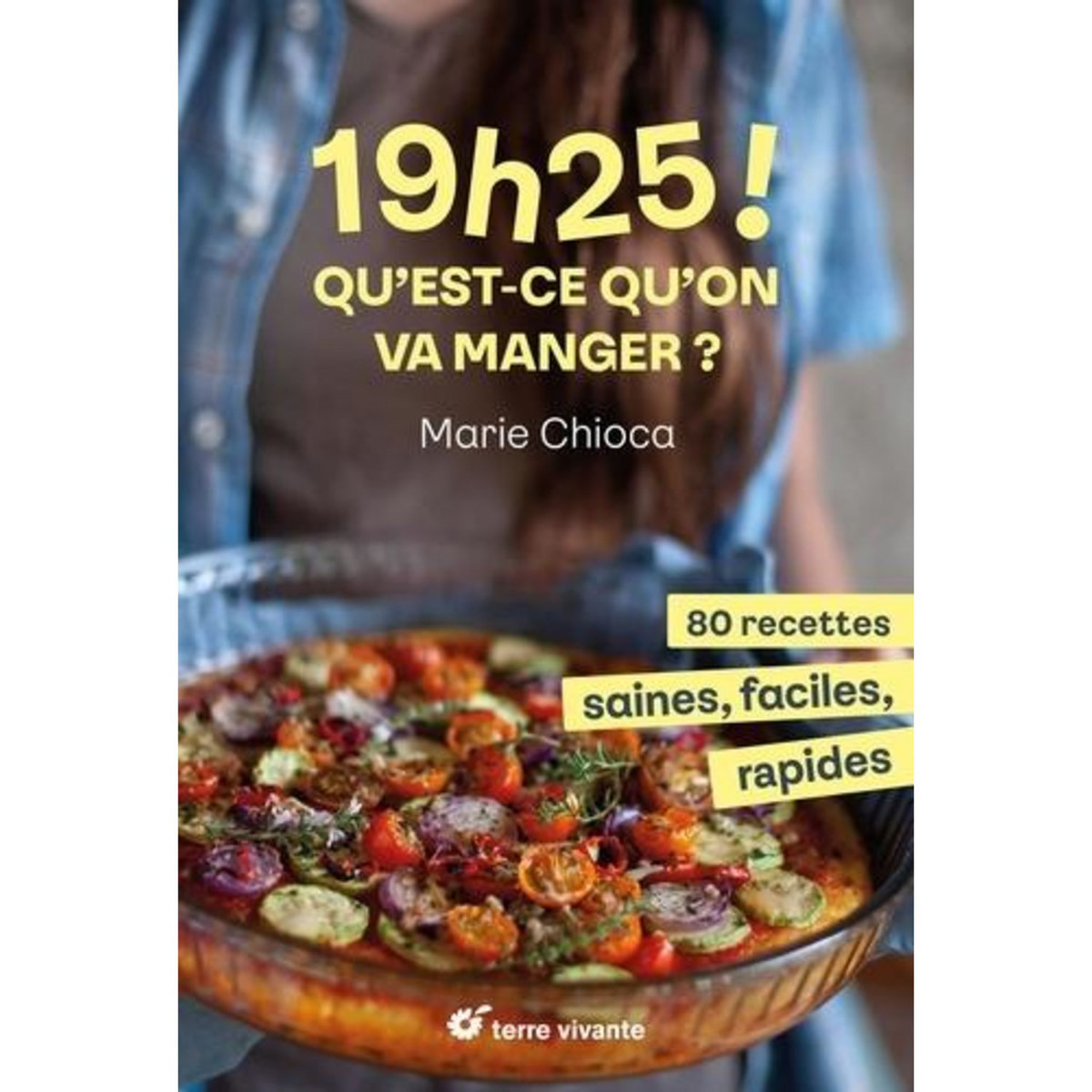 19H25 ! QU'EST-CE QU'ON VA MANGER ? 80 RECETTES SAINES, FACILES ET RAPIDES, Chioca Marie