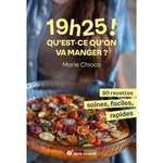 19H25 ! QU'EST-CE QU'ON VA MANGER ? 80 RECETTES SAINES, FACILES ET RAPIDES, Chioca Marie