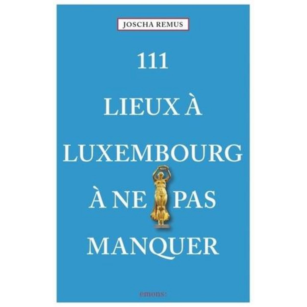 111 LIEUX A LUXEMBOURG A NE PAS MANQUER, Remus Joscha