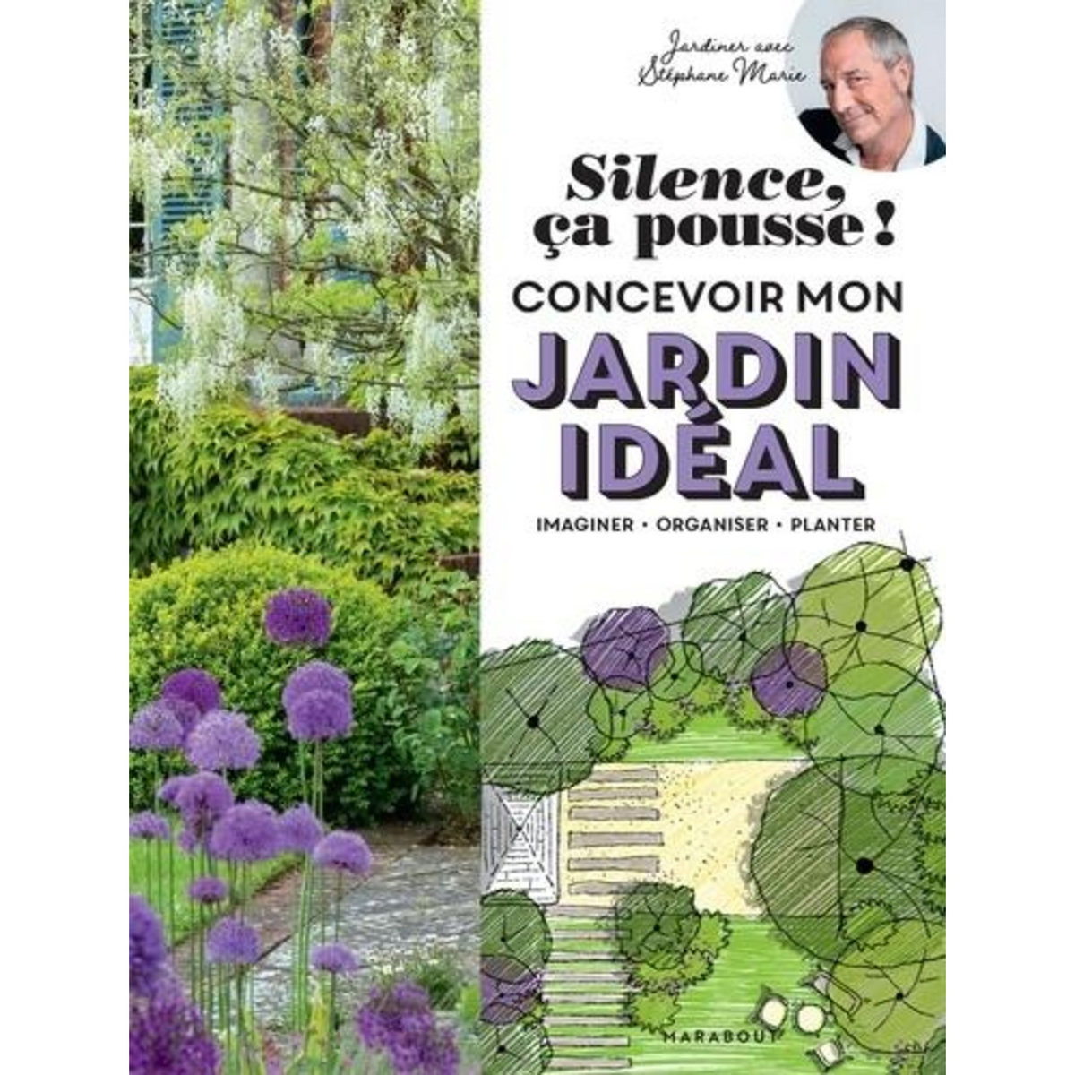 SILENCE CA POUSSE ! CONCEVOIR MON JARDIN IDEAL ; IMAGINER, ORGANISER, PLANTER, Marie Stéphane