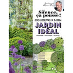 SILENCE CA POUSSE ! CONCEVOIR MON JARDIN IDEAL ; IMAGINER, ORGANISER, PLANTER, Marie Stéphane