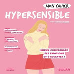 MON CAHIER HYPERSENSIBLE. MIEUX COMPRENDRE SES EMOTIONS ET S'ACCEPTER !, Casilli Ludivine